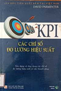 KPI Các chỉ số đo lường hiệu suất : Xây dựng và ứng dụng các chỉ số đo lường hiệu suất thuyết phục