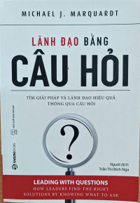 Lãnh đạo bằng câu hỏi: Tìm giải pháp và lãnh đạo hiệu quả thông qua câu hỏi