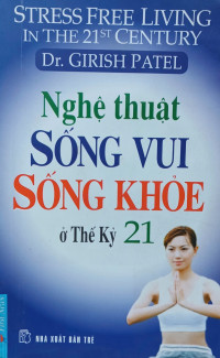Nghệ thuật sống vui sống khỏe ở thế kỷ 21 = Stress free living in the 21th century