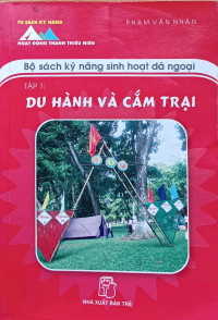 Tủ sách kỹ năng hoạt động thanh thiếu niên: Bộ sách kỹ năng sinh hoạt dã ngoại. T1: Du hành và cắm trại